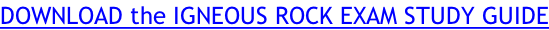 DOWNLOAD the IGNEOUS ROCK EXAM STUDY GUIDE